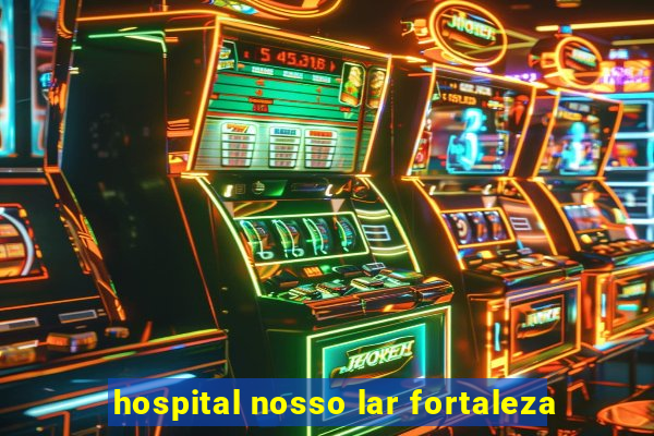 hospital nosso lar fortaleza